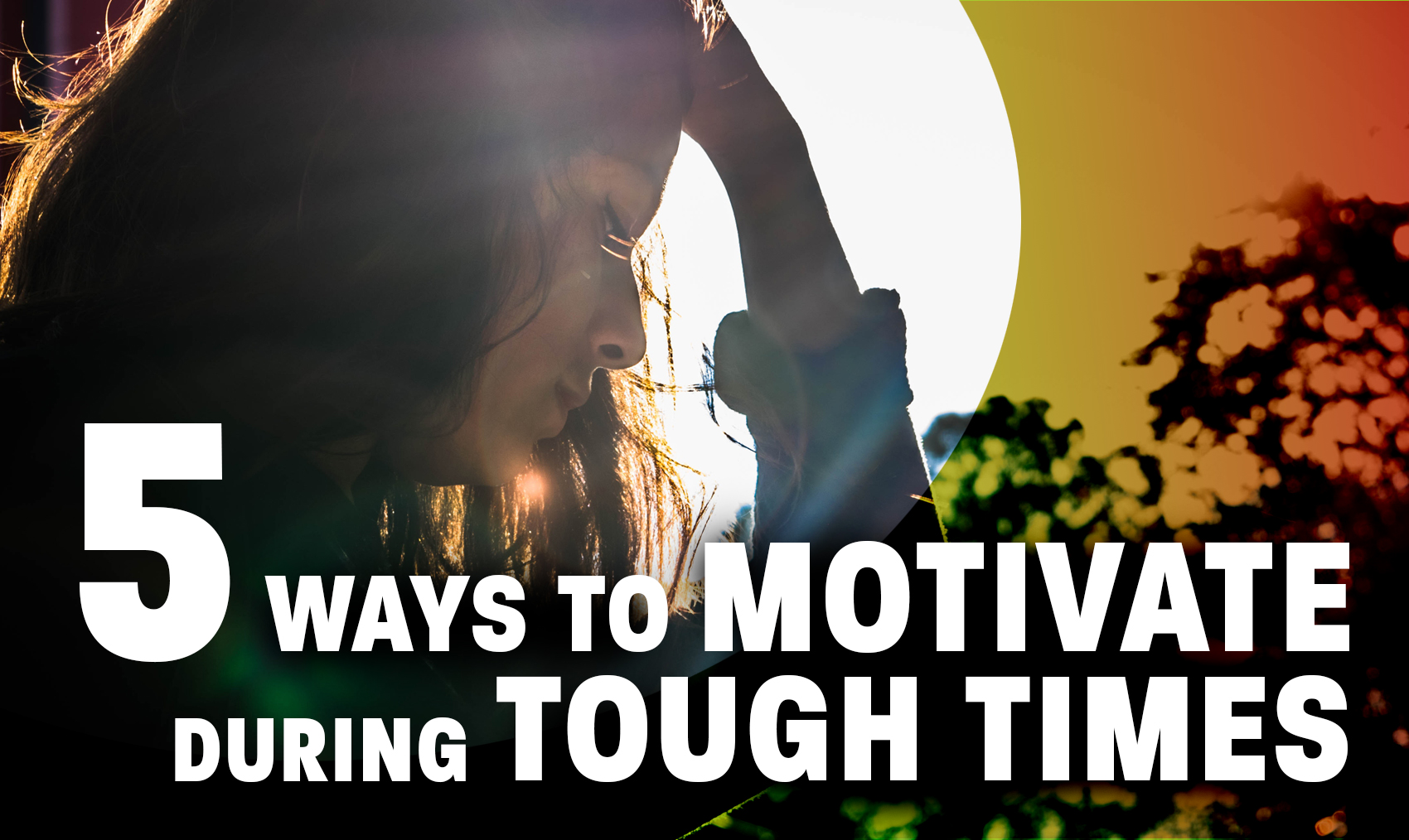 5 ways to motivate during tough times